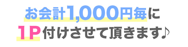 お会計1,000円毎に1P！